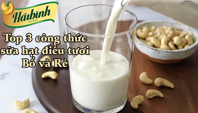 Mách Bạn Top 3 Công Thức Làm Sữa Hạt Điều Tươi Vừa Ngon Vừa Bổ
